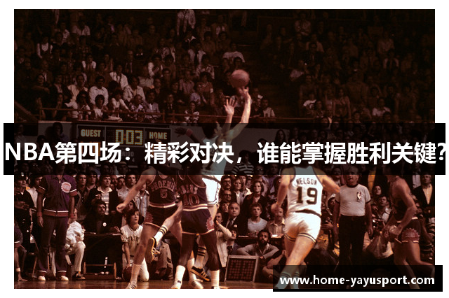 NBA第四场：精彩对决，谁能掌握胜利关键？