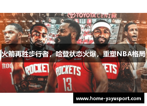 火箭再胜步行者，哈登状态火爆，重塑NBA格局