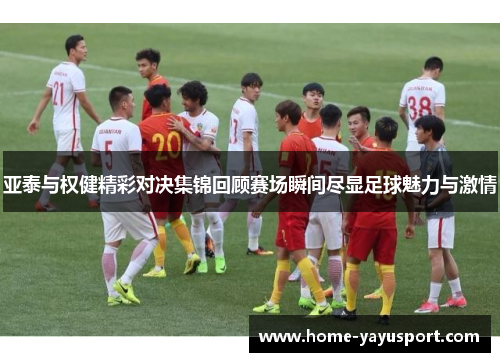 亚泰与权健精彩对决集锦回顾赛场瞬间尽显足球魅力与激情